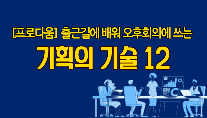 [프로다움] 출근길에 배워 오후회의에 쓰는 기획의 기술 12